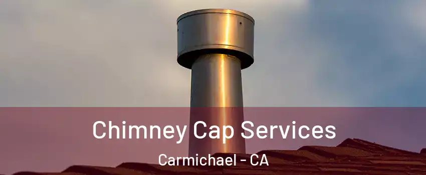  Chimney Cap Services Carmichael - CA