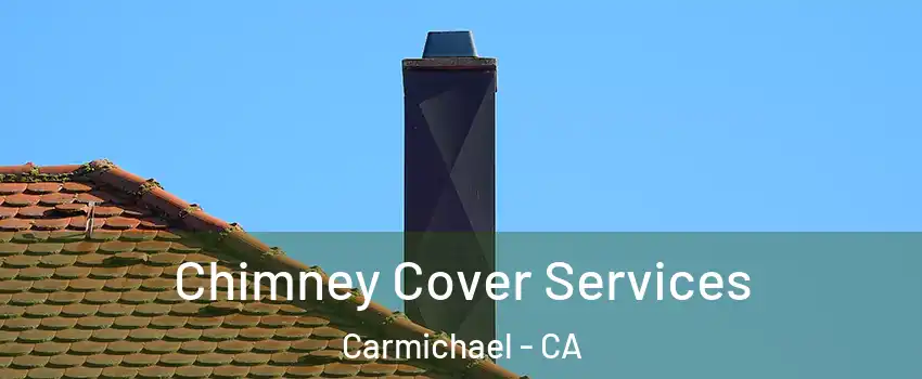  Chimney Cover Services Carmichael - CA