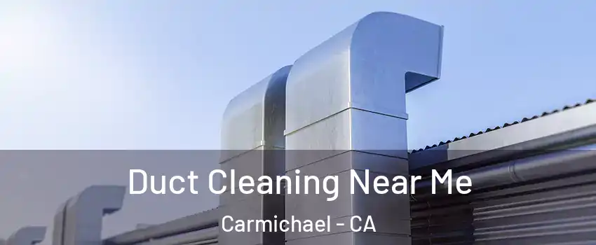  Duct Cleaning Near Me Carmichael - CA