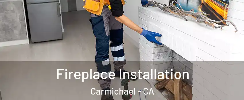  Fireplace Installation Carmichael - CA
