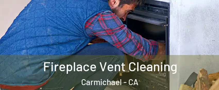  Fireplace Vent Cleaning Carmichael - CA