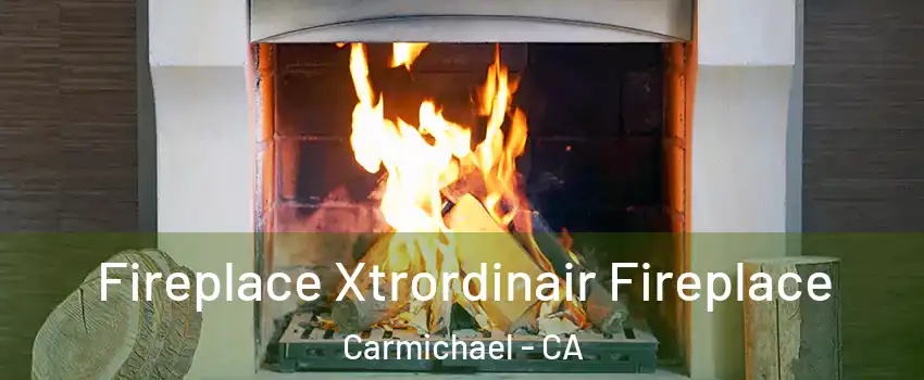  Fireplace Xtrordinair Fireplace Carmichael - CA