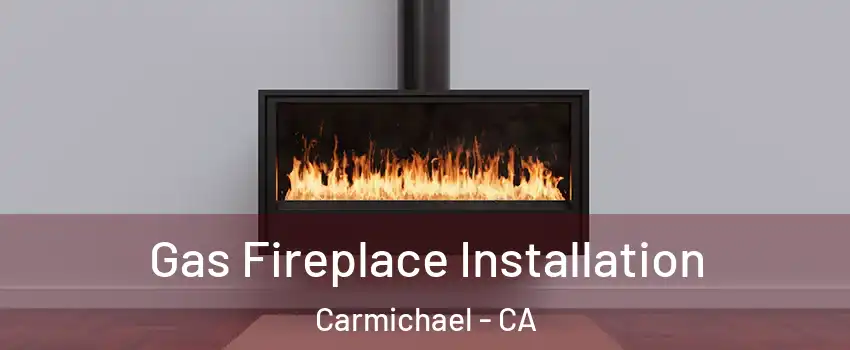  Gas Fireplace Installation Carmichael - CA