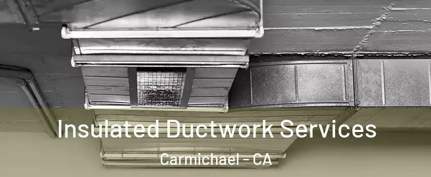  Insulated Ductwork Services Carmichael - CA