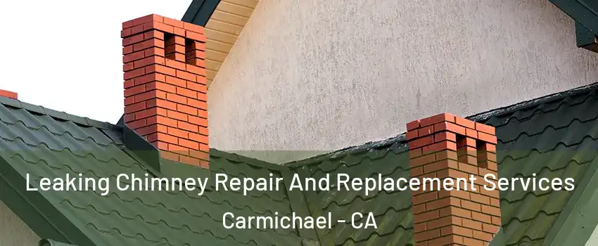  Leaking Chimney Repair And Replacement Services Carmichael - CA