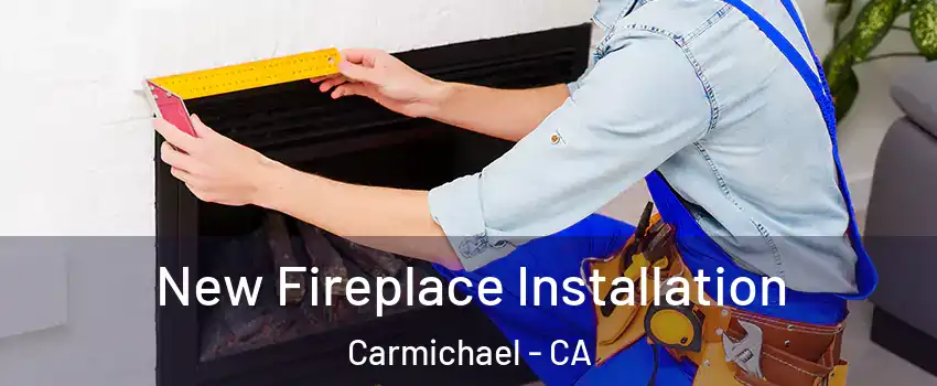  New Fireplace Installation Carmichael - CA