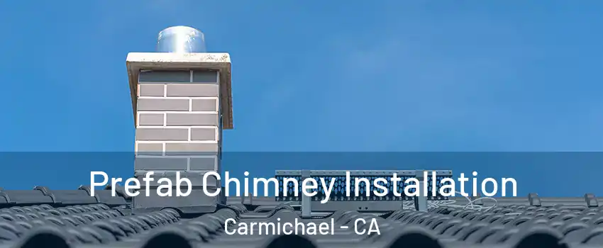  Prefab Chimney Installation Carmichael - CA