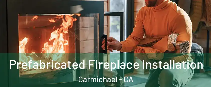  Prefabricated Fireplace Installation Carmichael - CA