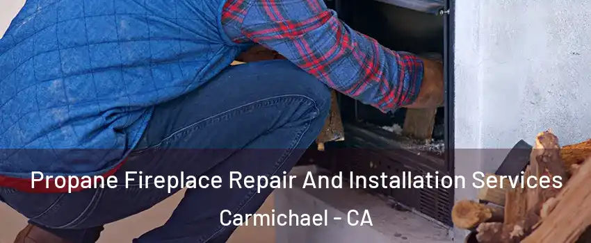  Propane Fireplace Repair And Installation Services Carmichael - CA