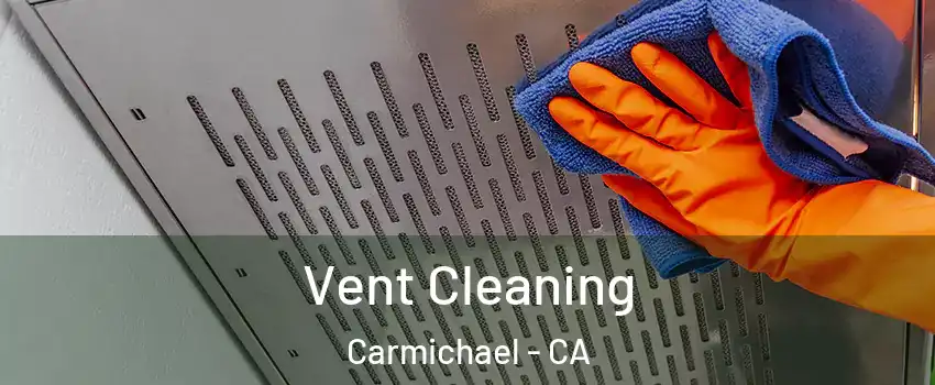  Vent Cleaning Carmichael - CA