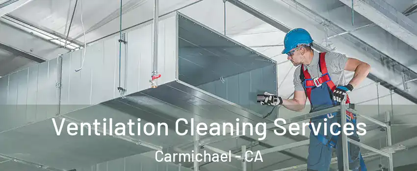  Ventilation Cleaning Services Carmichael - CA