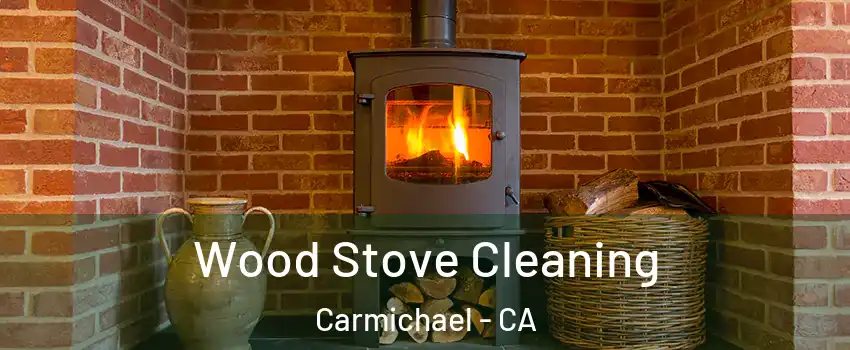  Wood Stove Cleaning Carmichael - CA